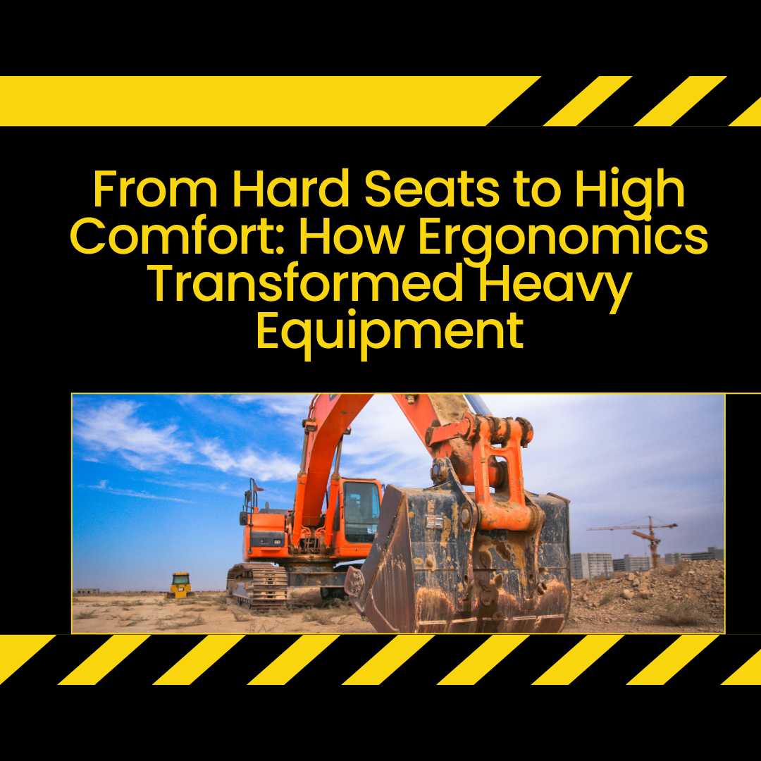 From Hard Seats to High Comfort: How Ergonomics Transformed Heavy Equipment at HeavyEquipment.com