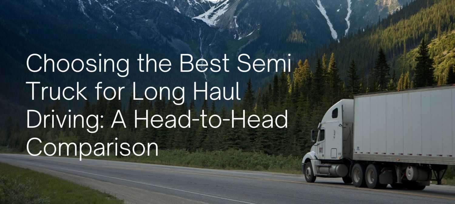 Choosing the Best Semi Truck for Long Haul Driving: A Head-to-Head Comparison at HeavyEquipment.com