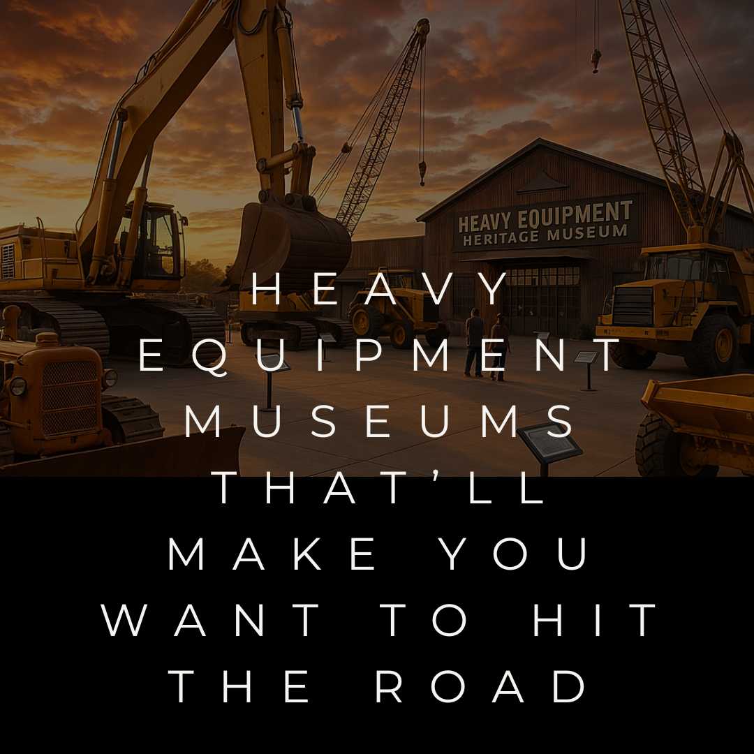 12 Heavy Equipment Museums Across North America That’ll Make You Want to Hit the Road at HeavyEquipment.com