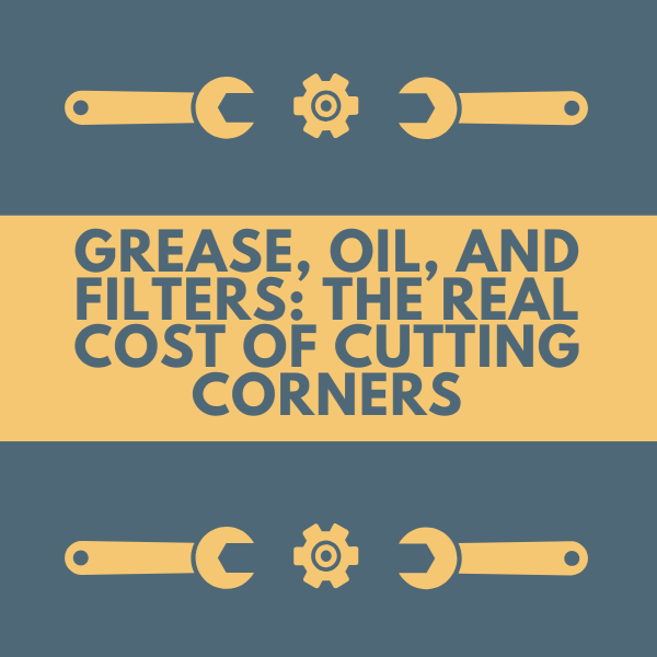 Grey and orange background with the text "Grease, Oil, And Filters: The Real Cost Of Cutting Corners."