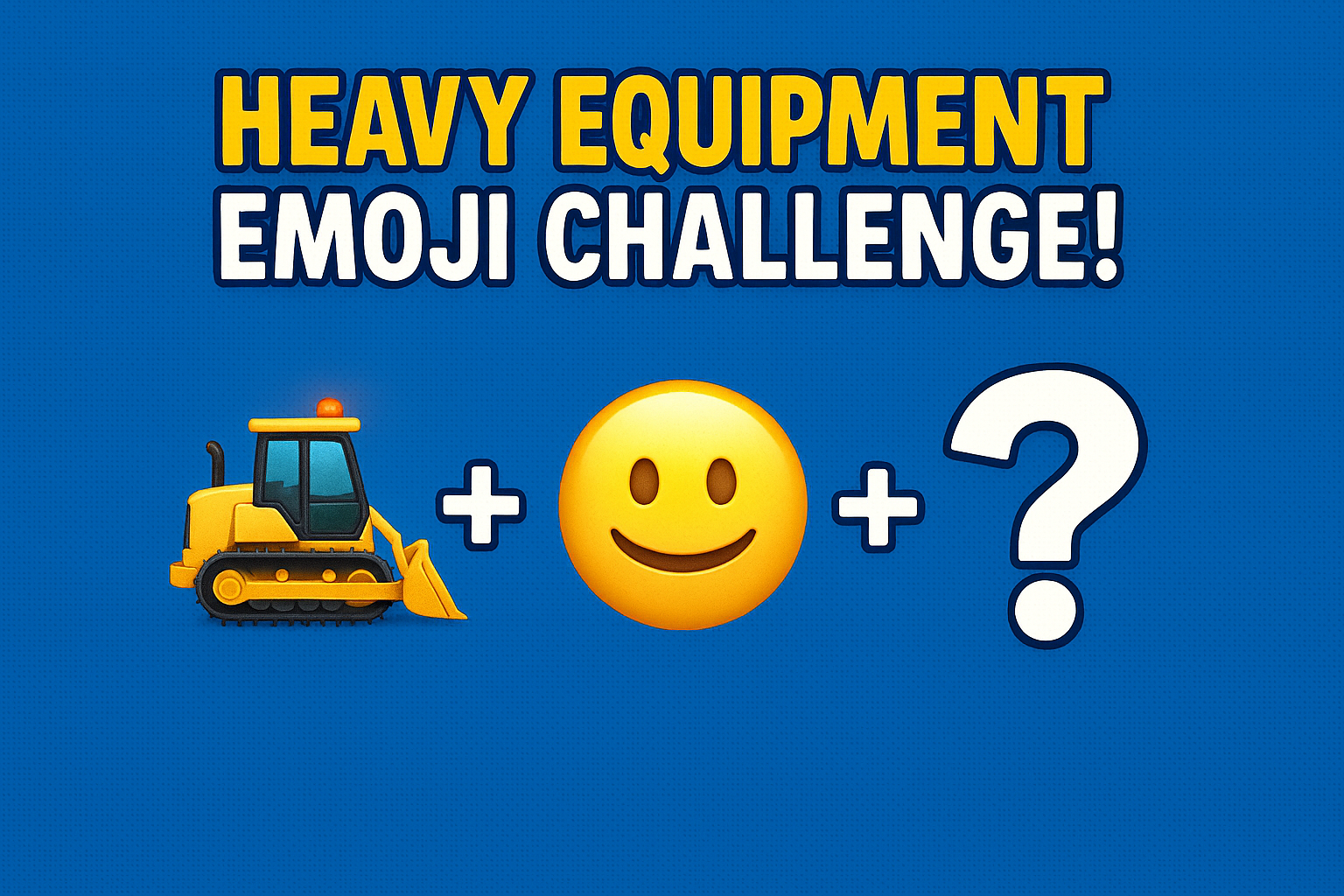 Blue background with emoji dozer, happy face, and question mark with the text "Heavy Equipment Emoji Challenge."