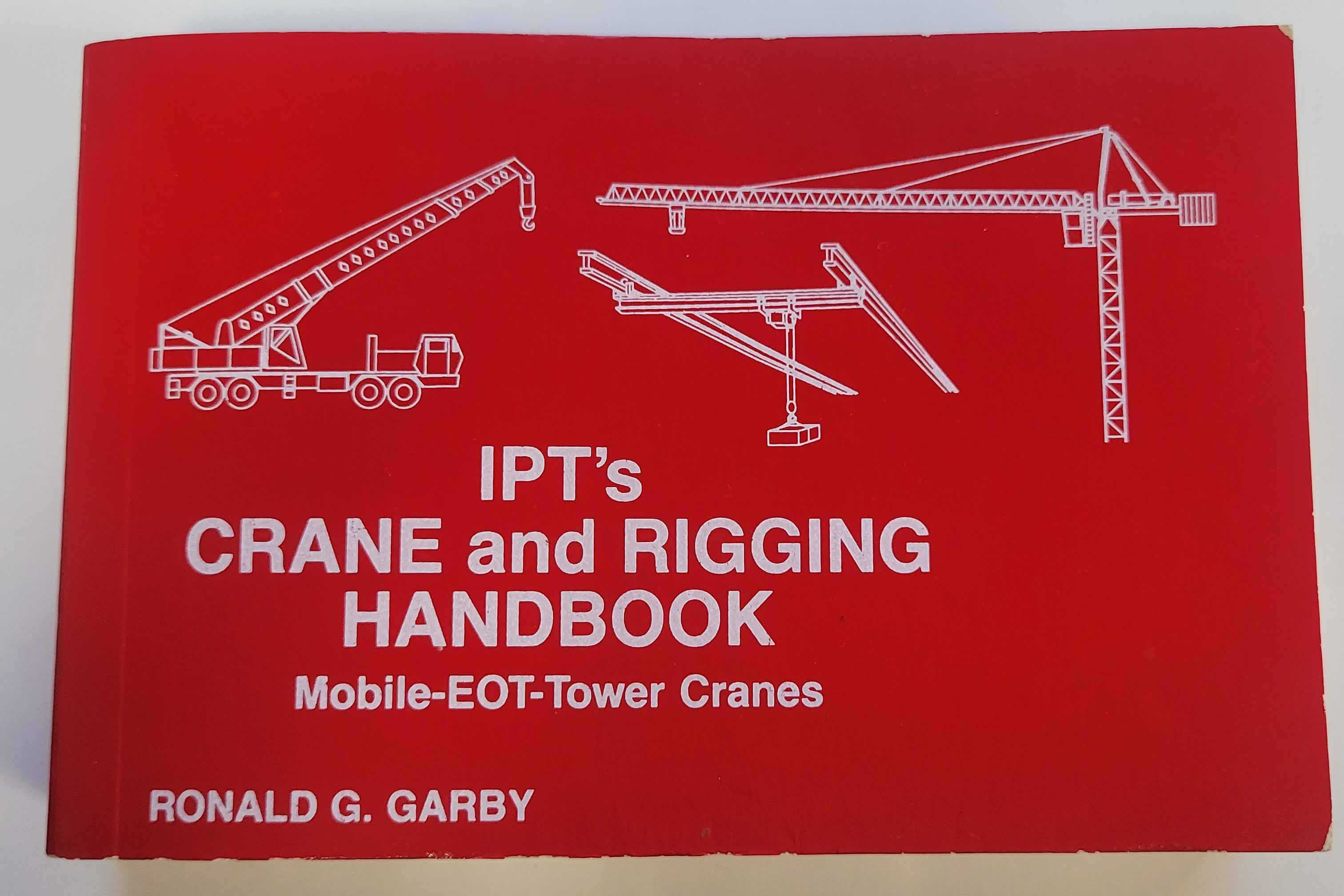 Ronald G. Garby IPT's Crane & Rigging Handbook Mobile-EOT-Tower Cranes ISBN 0-920855-14-8 Fourth Printing January 1997 For Sale